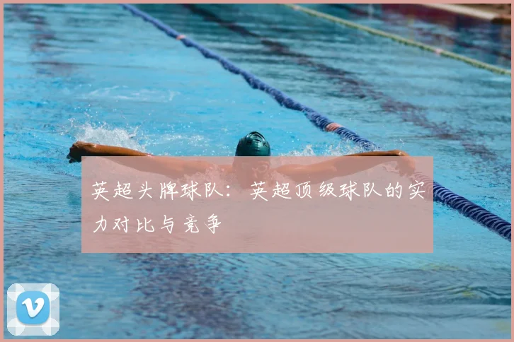 英超头牌球队：英超顶级球队的实力对比与竞争