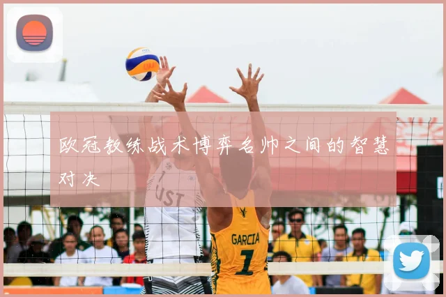 欧冠教练战术博弈名帅之间的智慧对决