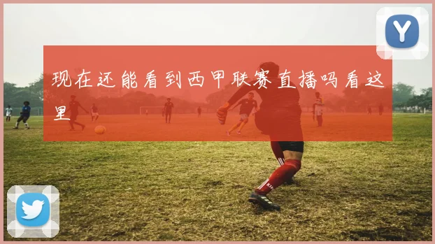 现在还能看到西甲联赛直播吗看这里