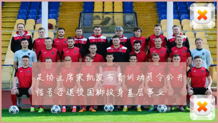 足协主席宋凯发布青训动员令公开信号召退役国脚投身基层事业